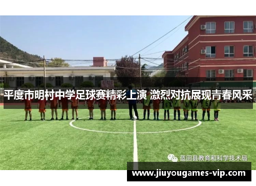 平度市明村中学足球赛精彩上演 激烈对抗展现青春风采