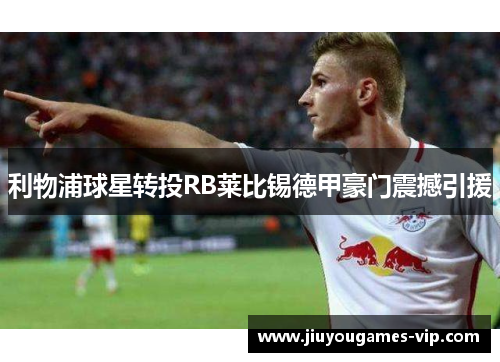 利物浦球星转投RB莱比锡德甲豪门震撼引援