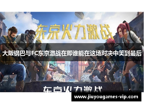 大阪钢巴与FC东京激战在即谁能在这场对决中笑到最后